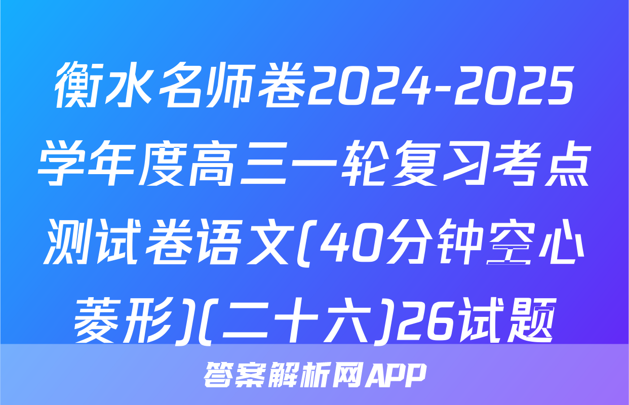 衡水名师卷2024-2025学年度高三一轮复习考点测试卷语文(40分钟空心菱形)(二十六)26试题