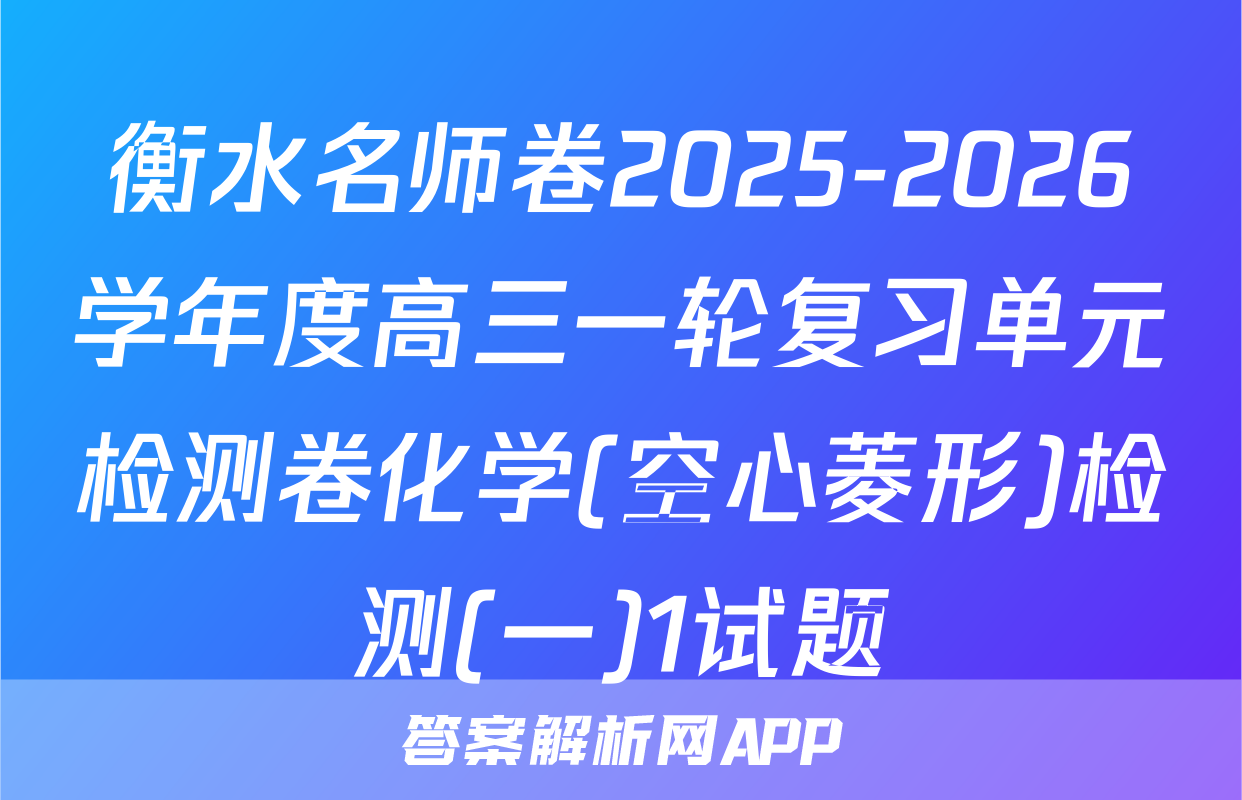 衡水名师卷2025-2026学年度高三一轮复习单元检测卷化学(空心菱形)检测(一)1试题