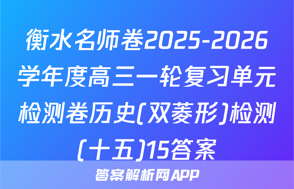 衡水名师卷2025-2026学年度高三一轮复习单元检测卷历史(双菱形)检测(十五)15答案