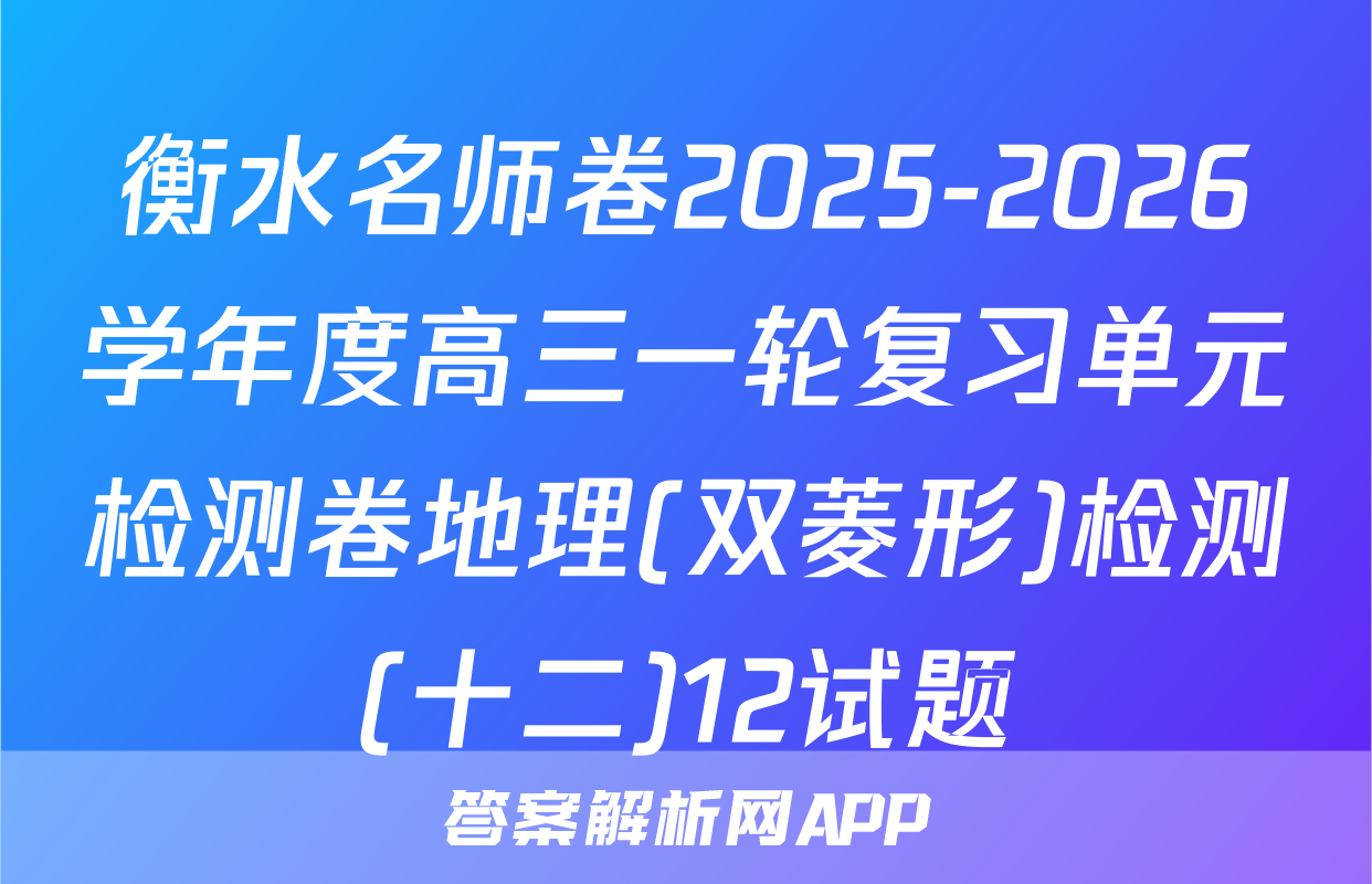 衡水名师卷2025-2026学年度高三一轮复习单元检测卷地理(双菱形)检测(十二)12试题