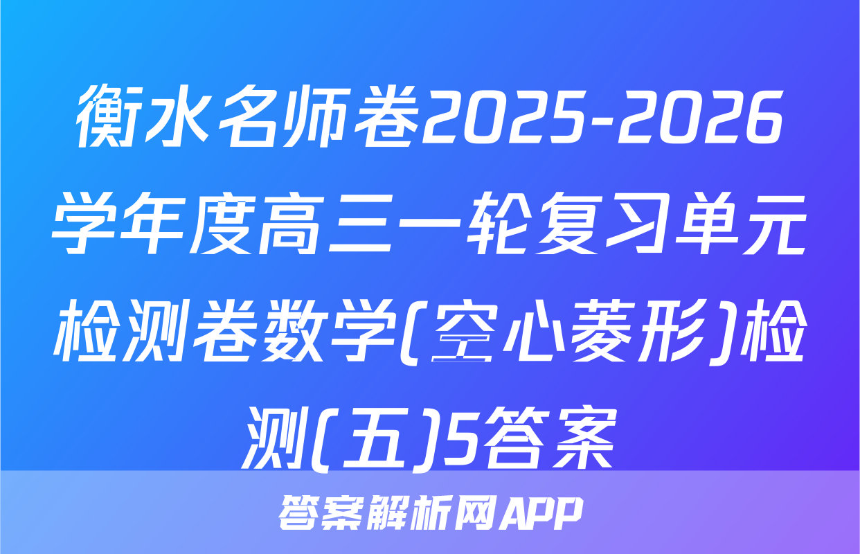 衡水名师卷2025-2026学年度高三一轮复习单元检测卷数学(空心菱形)检测(五)5答案