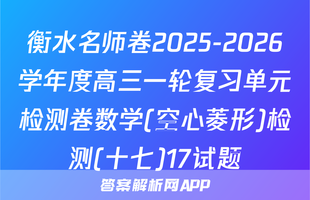 衡水名师卷2025-2026学年度高三一轮复习单元检测卷数学(空心菱形)检测(十七)17试题