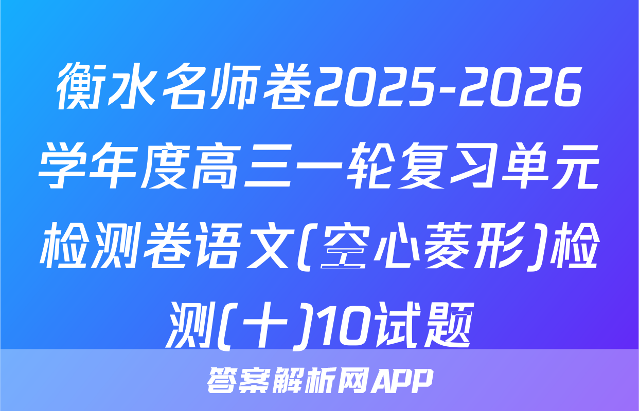 衡水名师卷2025-2026学年度高三一轮复习单元检测卷语文(空心菱形)检测(十)10试题
