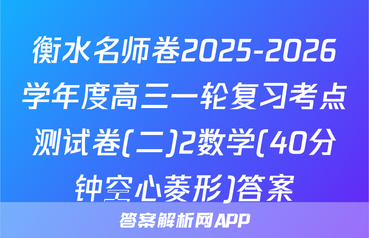 衡水名师卷2025-2026学年度高三一轮复习考点测试卷(二)2数学(40分钟空心菱形)答案