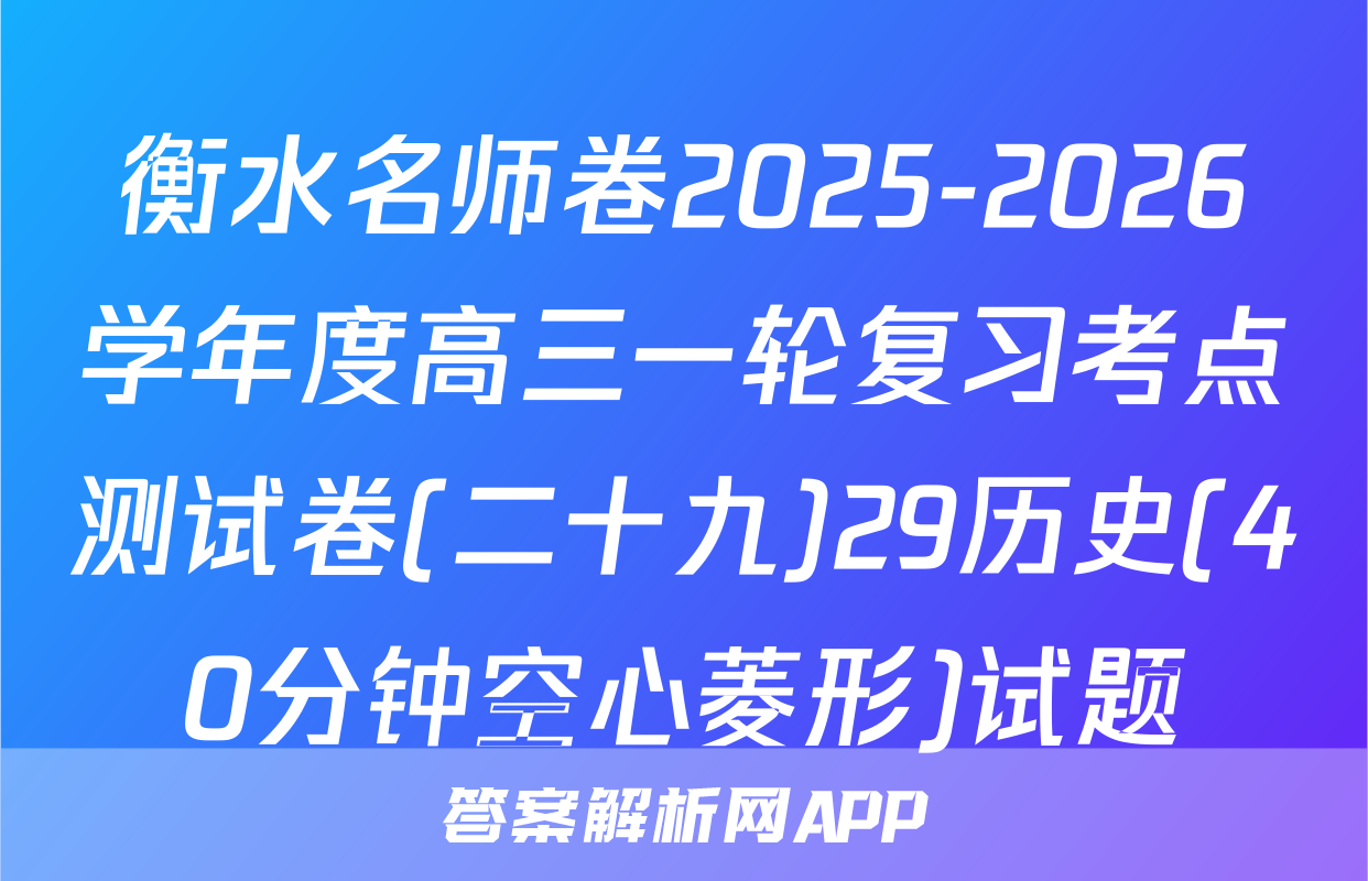 衡水名师卷2025-2026学年度高三一轮复习考点测试卷(二十九)29历史(40分钟空心菱形)试题