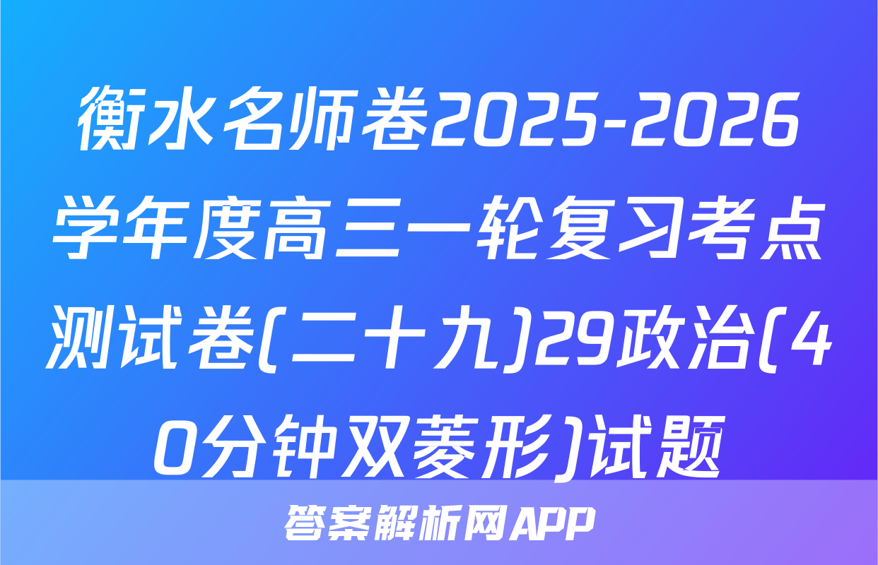 衡水名师卷2025-2026学年度高三一轮复习考点测试卷(二十九)29政治(40分钟双菱形)试题