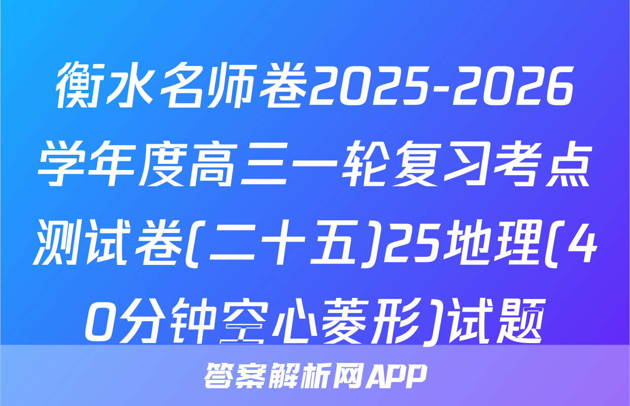 衡水名师卷2025-2026学年度高三一轮复习考点测试卷(二十五)25地理(40分钟空心菱形)试题