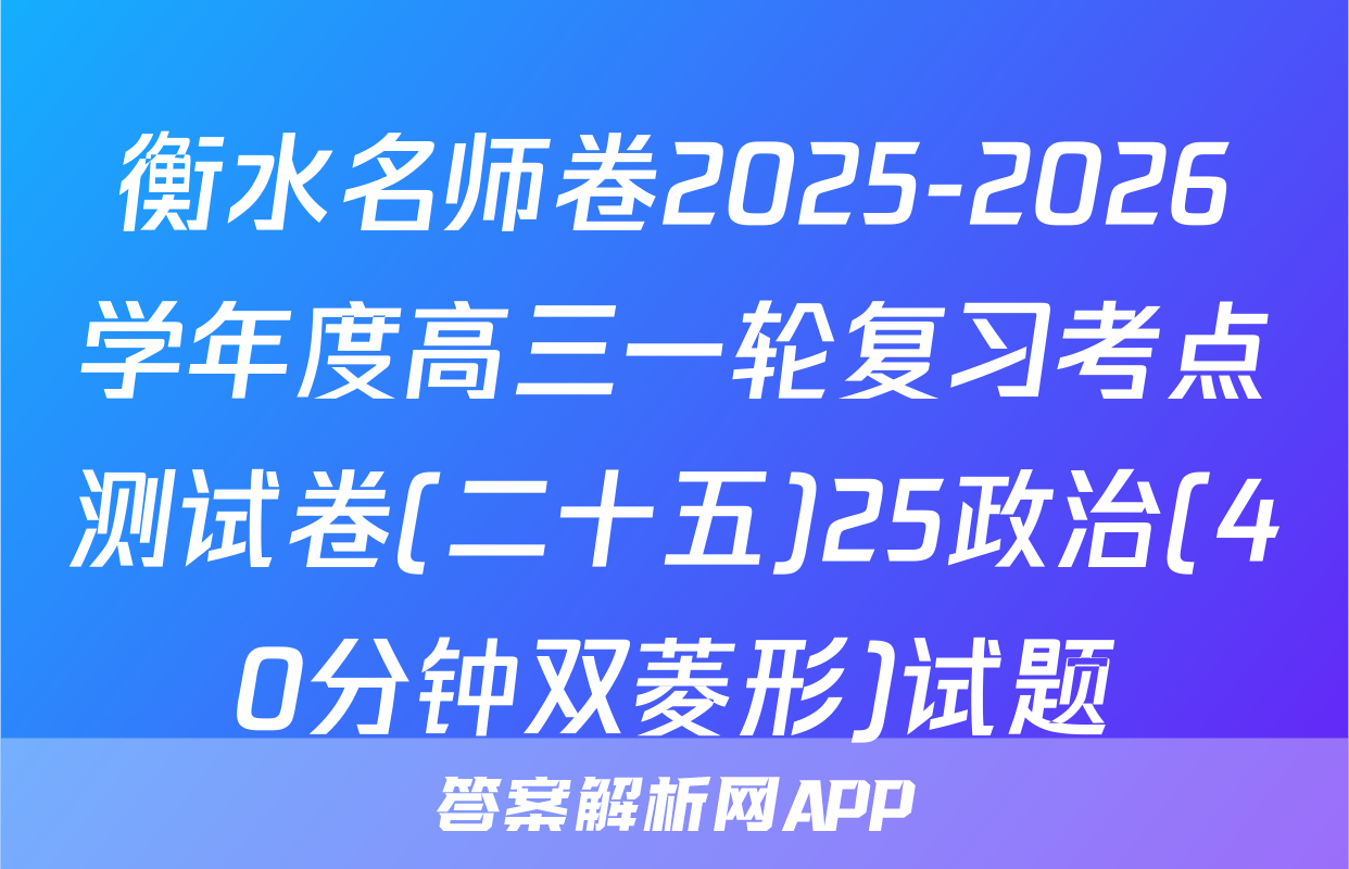 衡水名师卷2025-2026学年度高三一轮复习考点测试卷(二十五)25政治(40分钟双菱形)试题