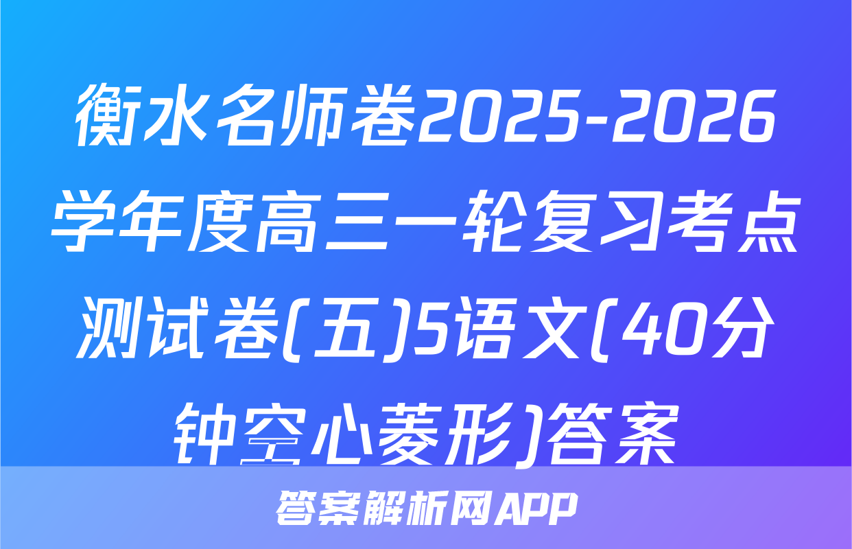 衡水名师卷2025-2026学年度高三一轮复习考点测试卷(五)5语文(40分钟空心菱形)答案