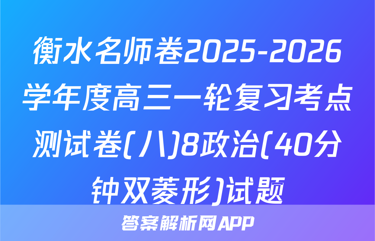 衡水名师卷2025-2026学年度高三一轮复习考点测试卷(八)8政治(40分钟双菱形)试题
