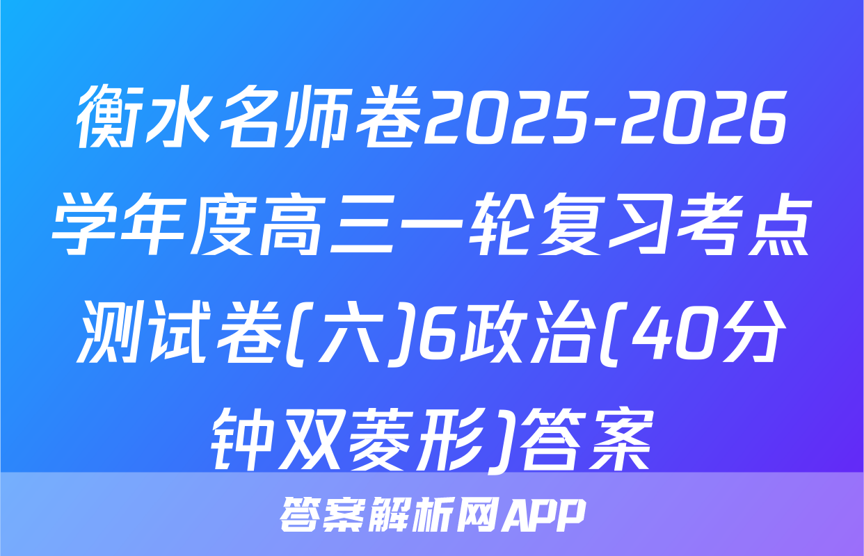 衡水名师卷2025-2026学年度高三一轮复习考点测试卷(六)6政治(40分钟双菱形)答案