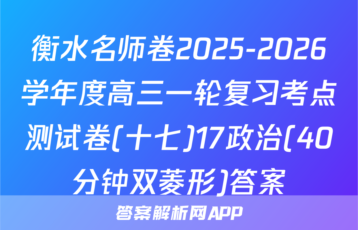 衡水名师卷2025-2026学年度高三一轮复习考点测试卷(十七)17政治(40分钟双菱形)答案