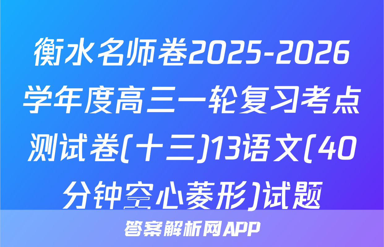 衡水名师卷2025-2026学年度高三一轮复习考点测试卷(十三)13语文(40分钟空心菱形)试题