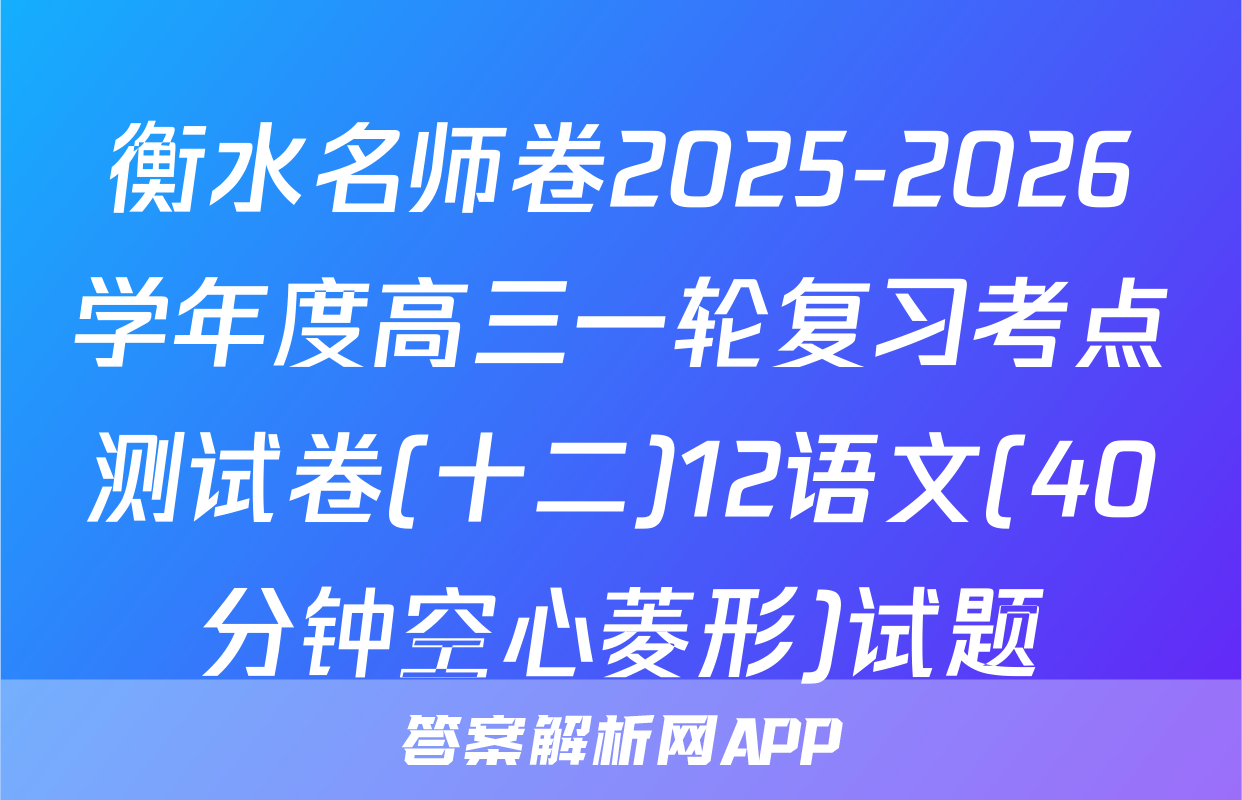 衡水名师卷2025-2026学年度高三一轮复习考点测试卷(十二)12语文(40分钟空心菱形)试题