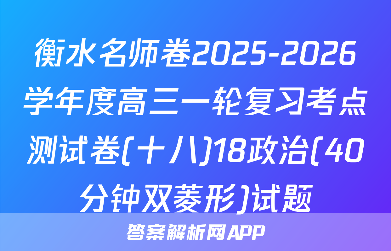 衡水名师卷2025-2026学年度高三一轮复习考点测试卷(十八)18政治(40分钟双菱形)试题
