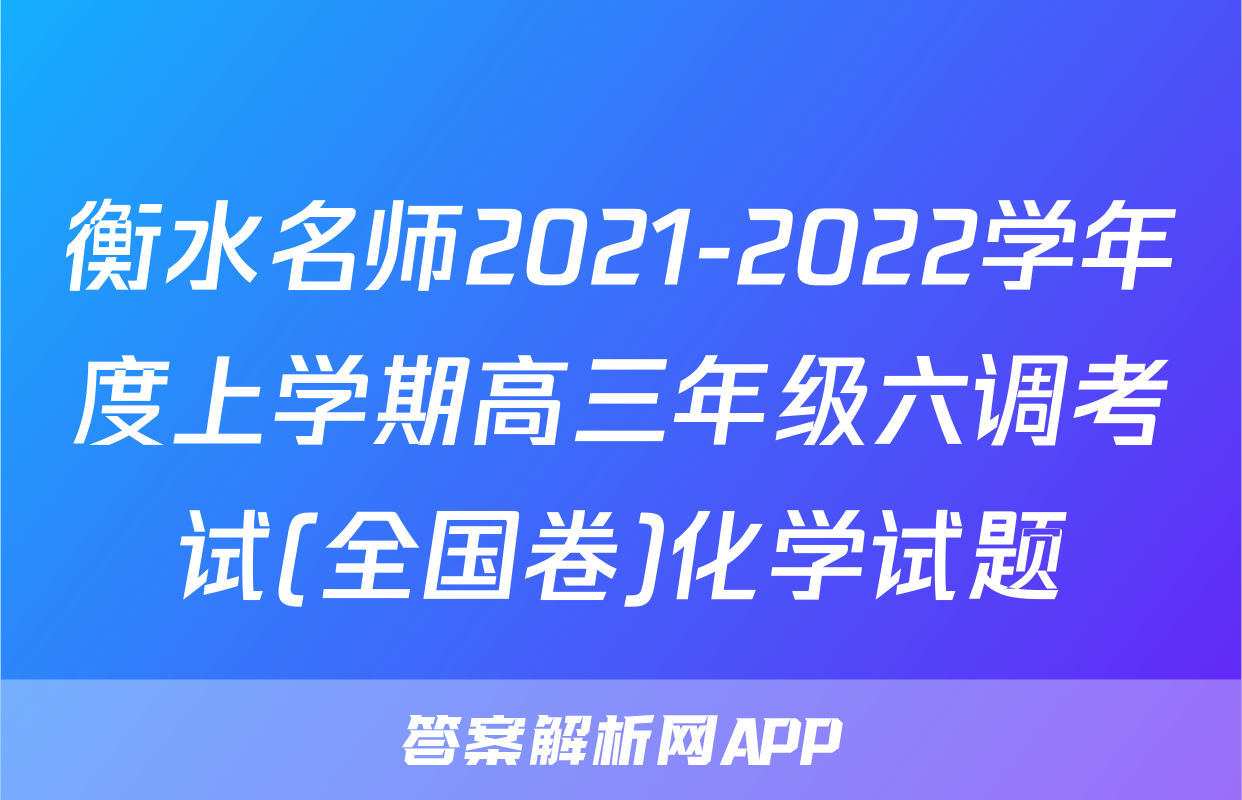 衡水名师2021-2022学年度上学期高三年级六调考试(全国卷)化学试题