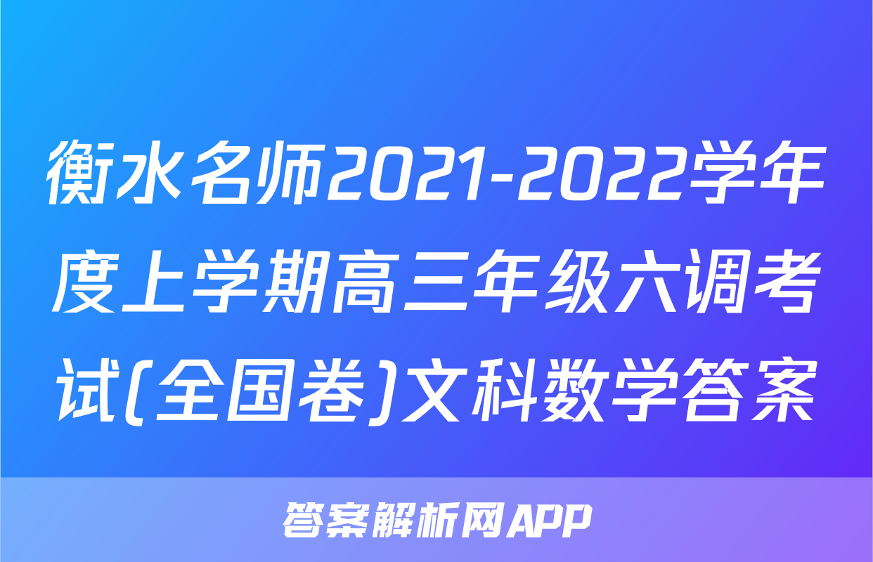 衡水名师2021-2022学年度上学期高三年级六调考试(全国卷)文科数学答案