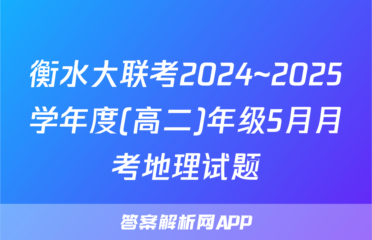衡水大联考2024~2025学年度(高二)年级5月月考地理试题