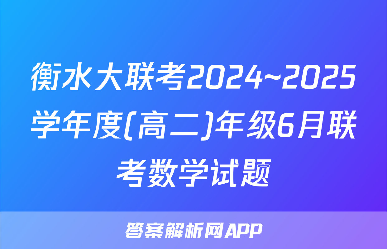 衡水大联考2024~2025学年度(高二)年级6月联考数学试题