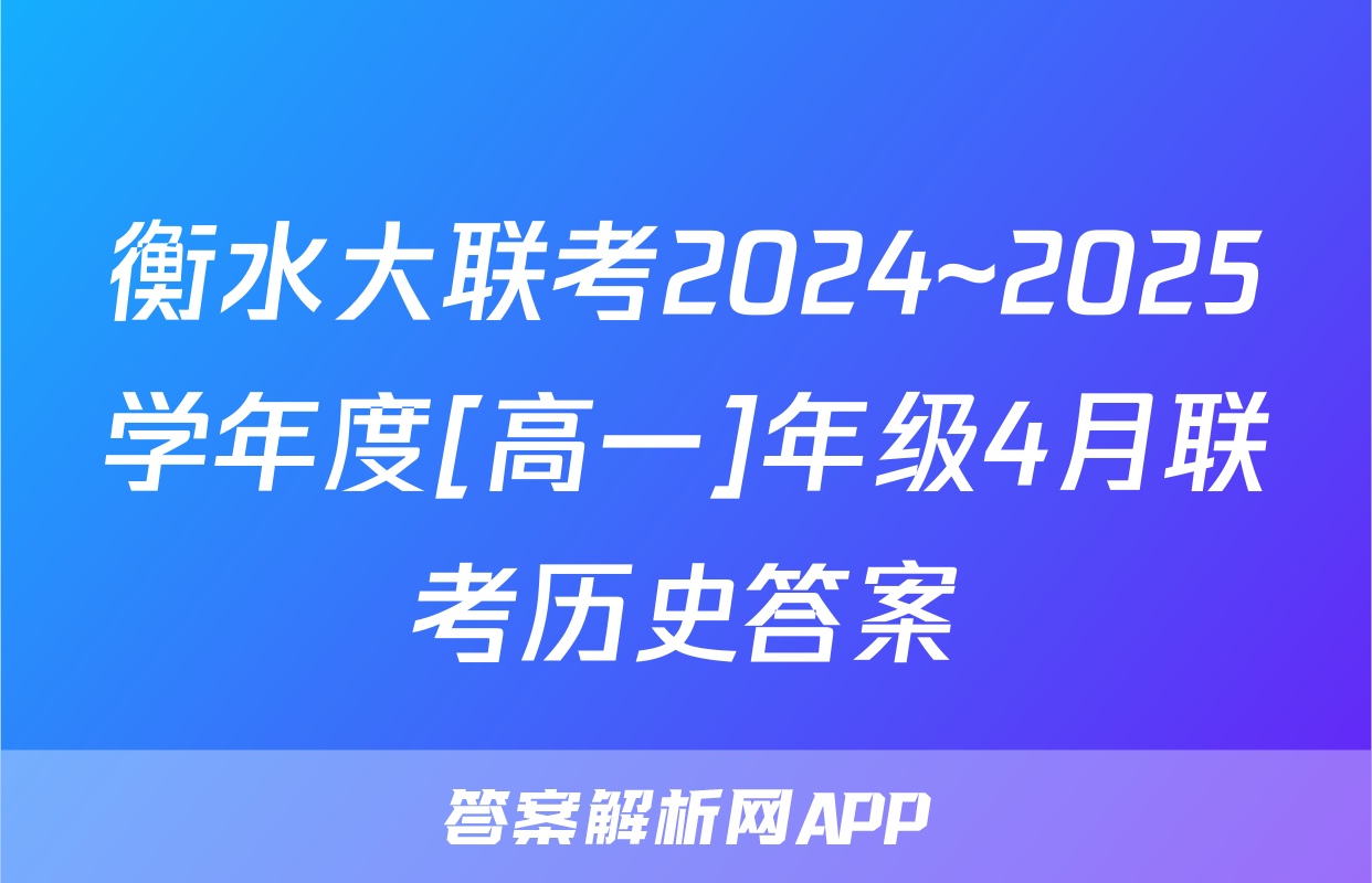 衡水大联考2024~2025学年度[高一]年级4月联考历史答案