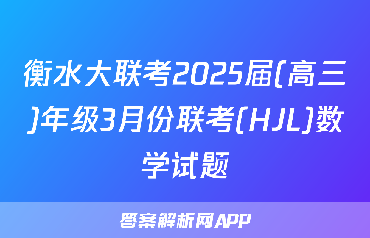 衡水大联考2025届(高三)年级3月份联考(HJL)数学试题