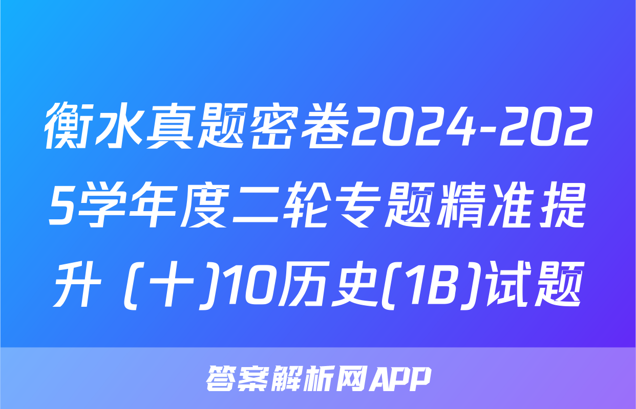 衡水真题密卷2024-2025学年度二轮专题精准提升 (十)10历史(1B)试题