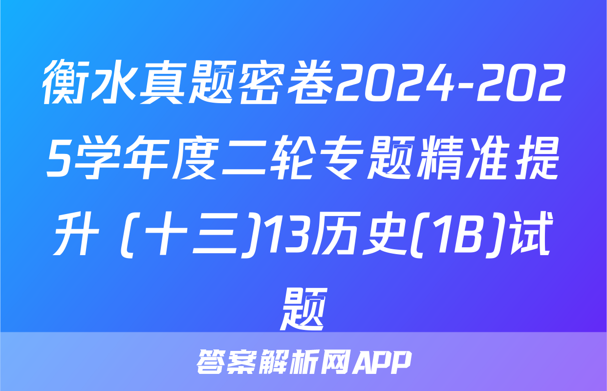 衡水真题密卷2024-2025学年度二轮专题精准提升 (十三)13历史(1B)试题