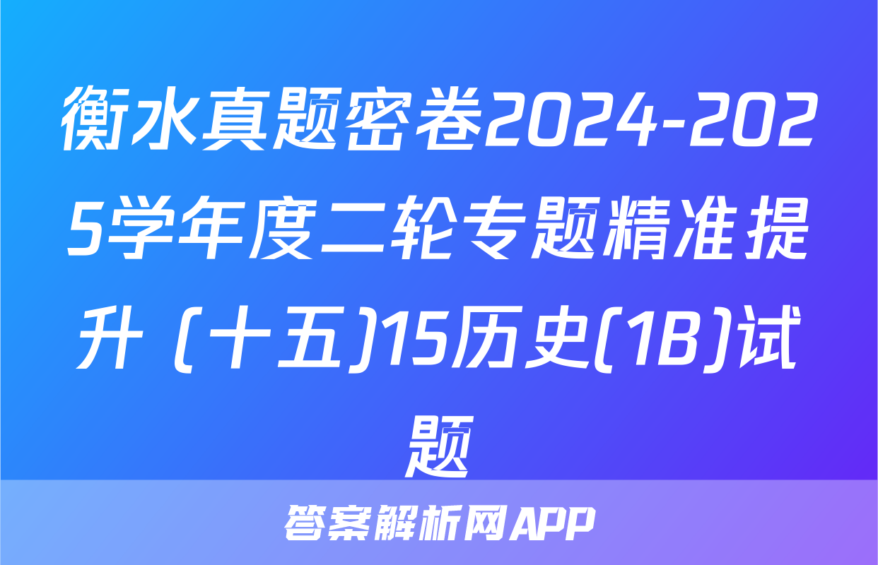 衡水真题密卷2024-2025学年度二轮专题精准提升 (十五)15历史(1B)试题
