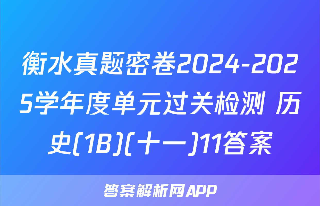 衡水真题密卷2024-2025学年度单元过关检测 历史(1B)(十一)11答案