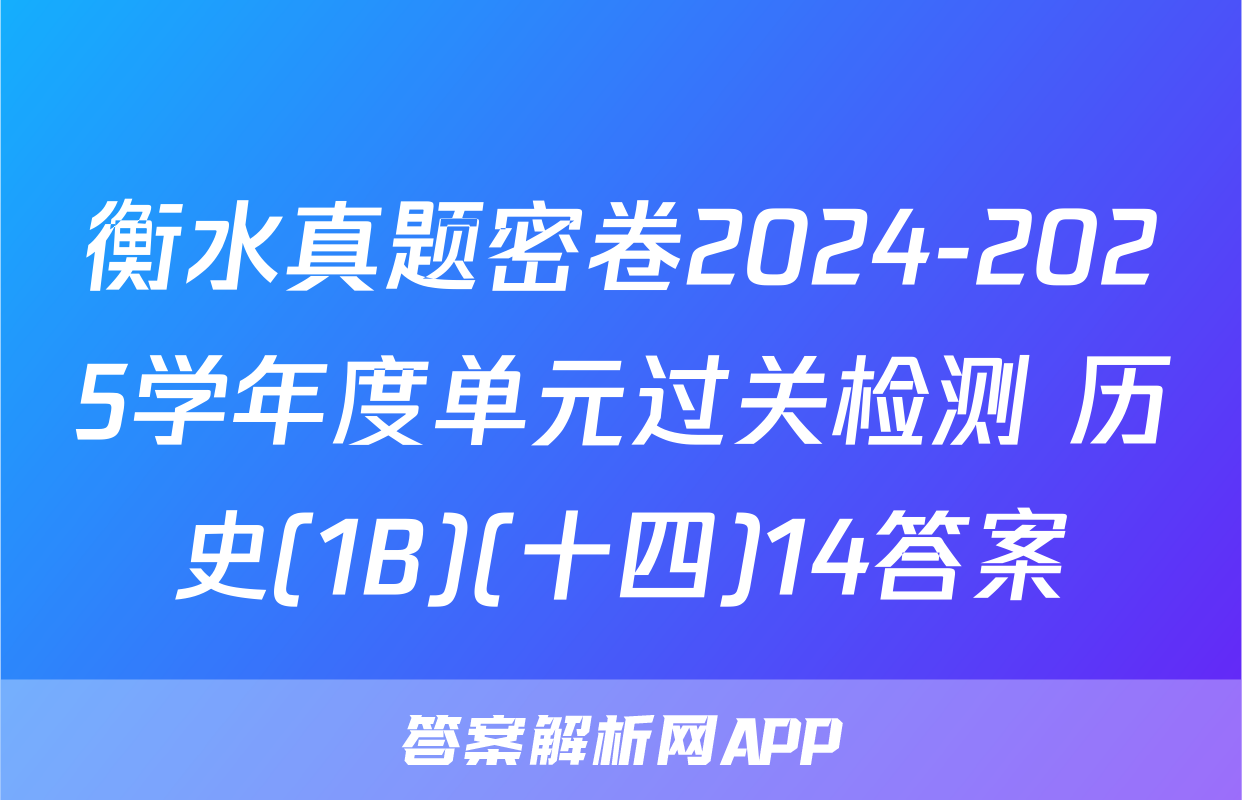 衡水真题密卷2024-2025学年度单元过关检测 历史(1B)(十四)14答案