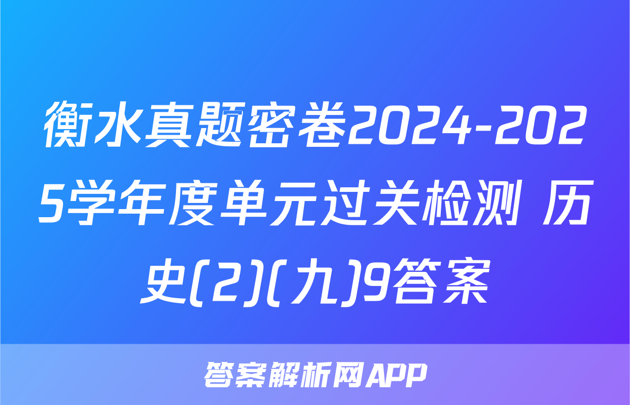 衡水真题密卷2024-2025学年度单元过关检测 历史(2)(九)9答案