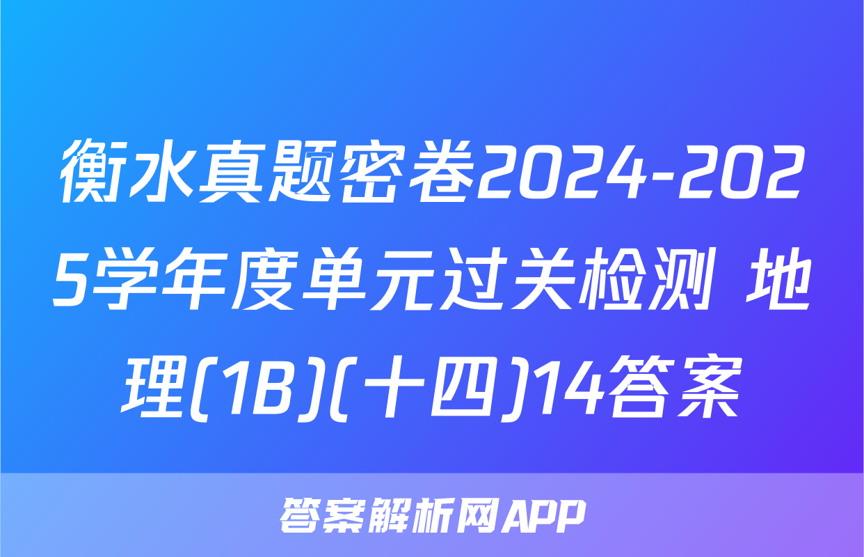 衡水真题密卷2024-2025学年度单元过关检测 地理(1B)(十四)14答案