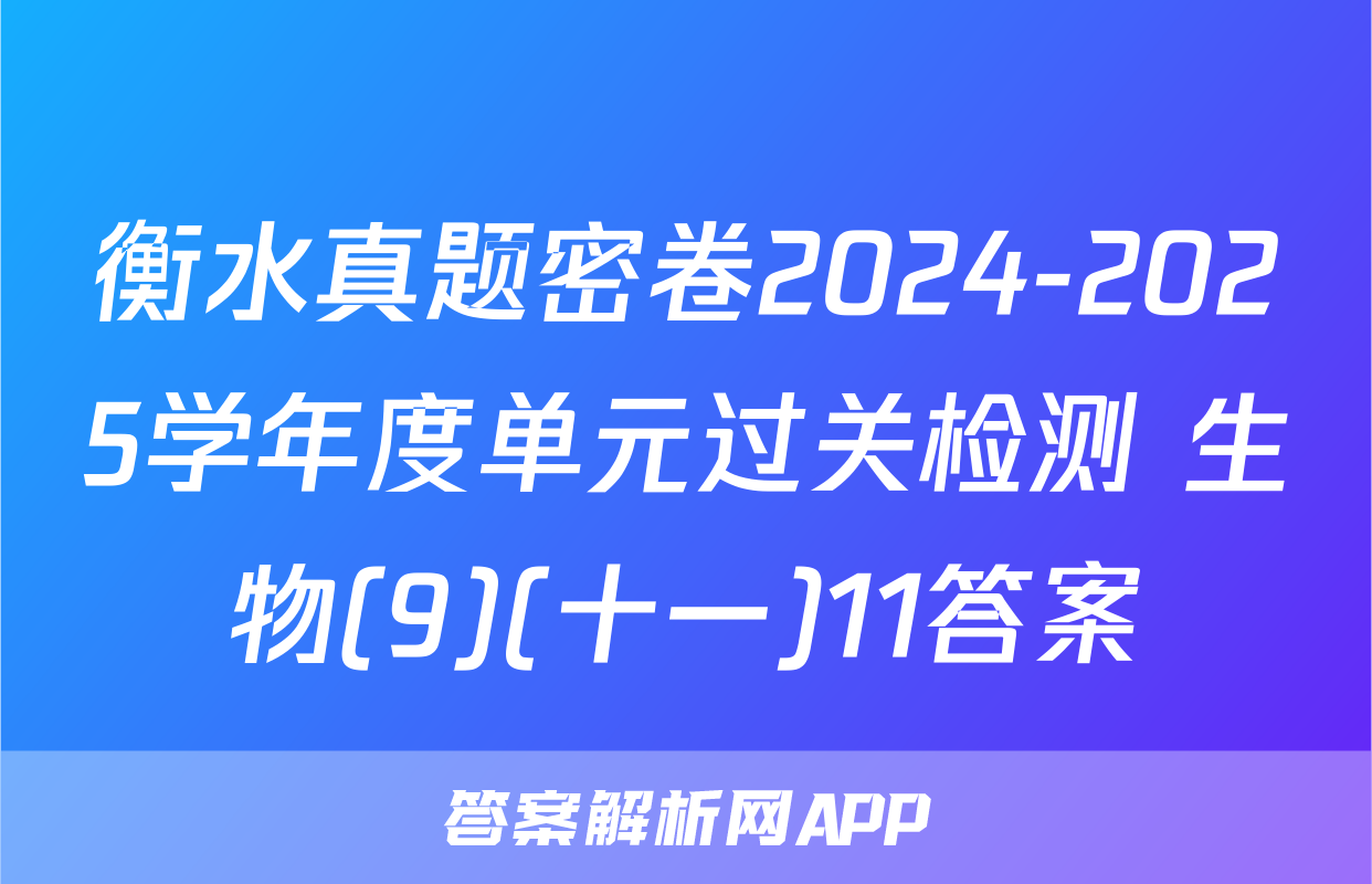 衡水真题密卷2024-2025学年度单元过关检测 生物(9)(十一)11答案