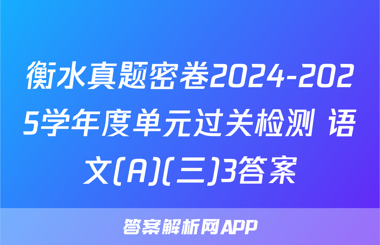 衡水真题密卷2024-2025学年度单元过关检测 语文(A)(三)3答案