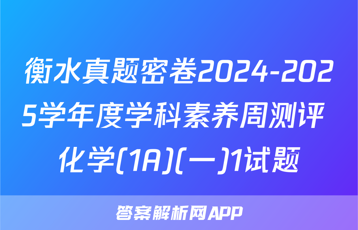 衡水真题密卷2024-2025学年度学科素养周测评 化学(1A)(一)1试题