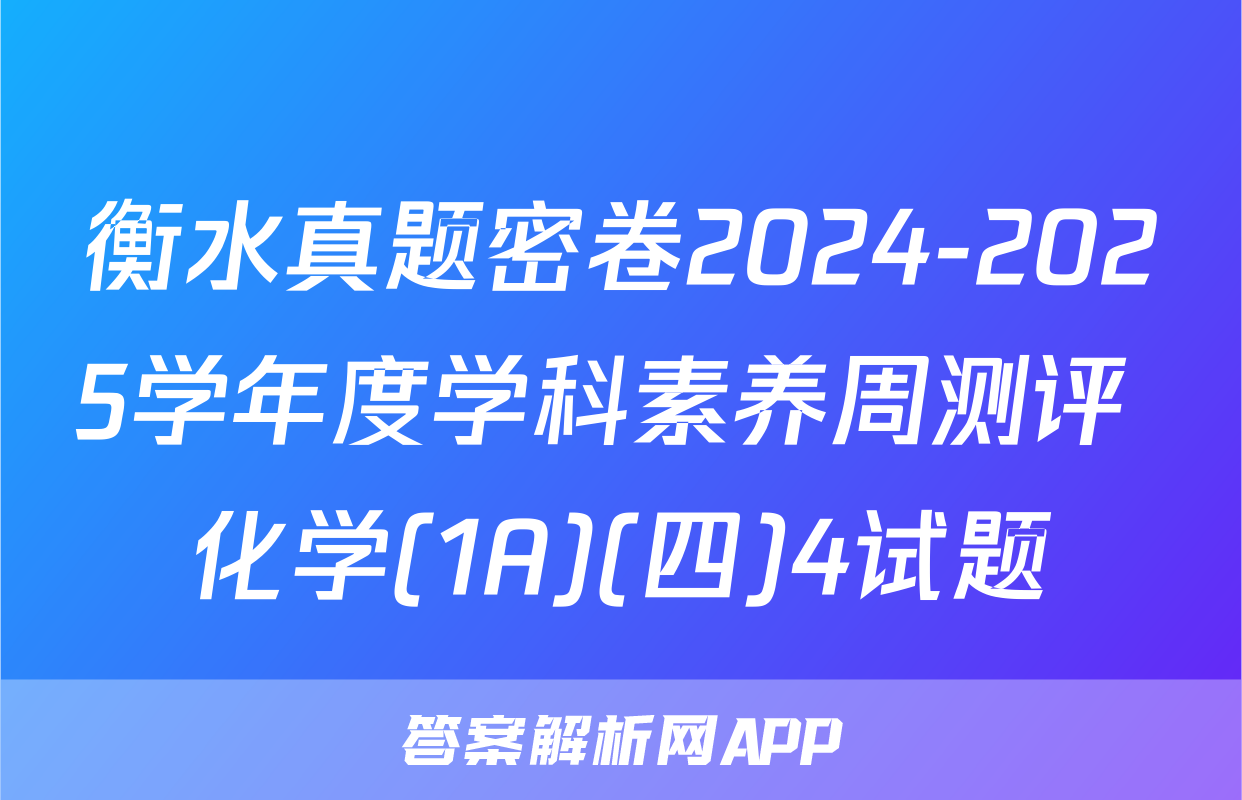 衡水真题密卷2024-2025学年度学科素养周测评 化学(1A)(四)4试题