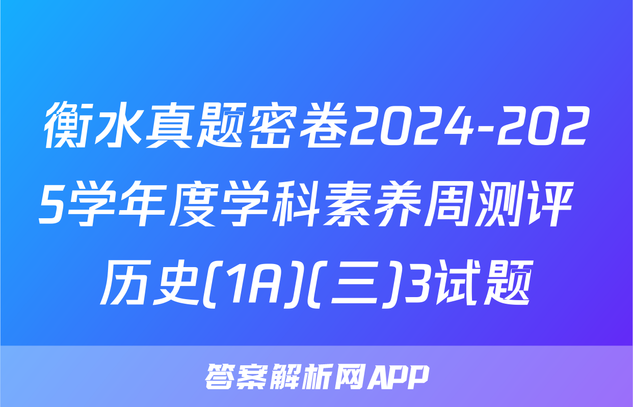 衡水真题密卷2024-2025学年度学科素养周测评 历史(1A)(三)3试题