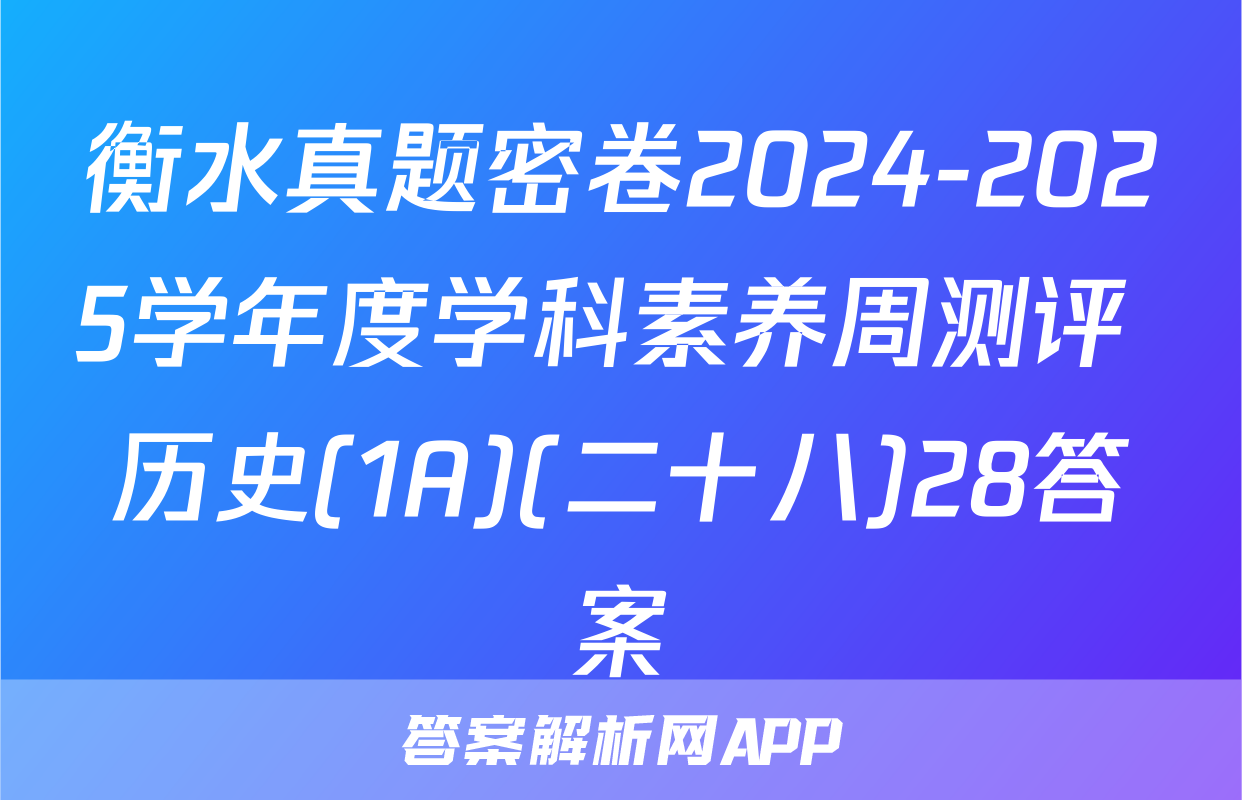 衡水真题密卷2024-2025学年度学科素养周测评 历史(1A)(二十八)28答案