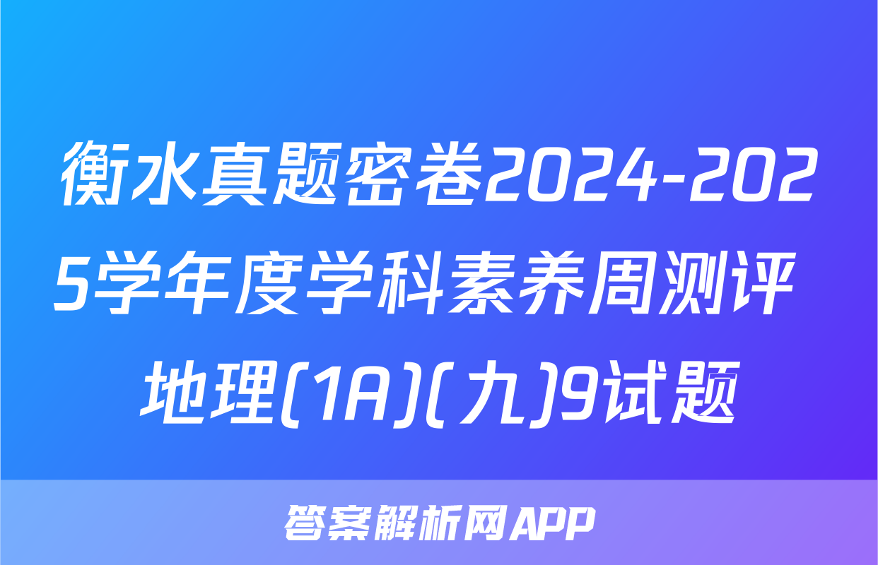 衡水真题密卷2024-2025学年度学科素养周测评 地理(1A)(九)9试题