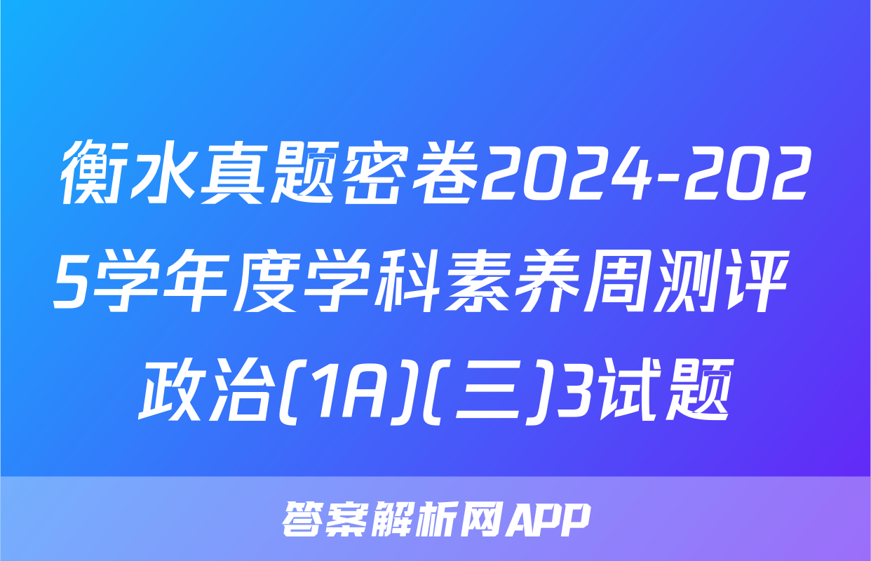 衡水真题密卷2024-2025学年度学科素养周测评 政治(1A)(三)3试题