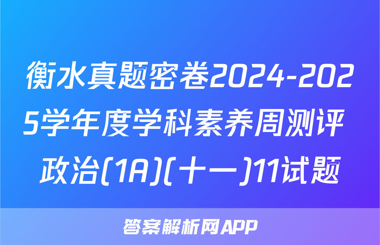衡水真题密卷2024-2025学年度学科素养周测评 政治(1A)(十一)11试题