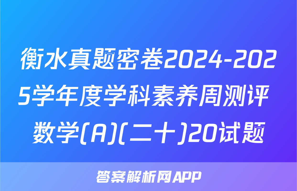 衡水真题密卷2024-2025学年度学科素养周测评 数学(A)(二十)20试题