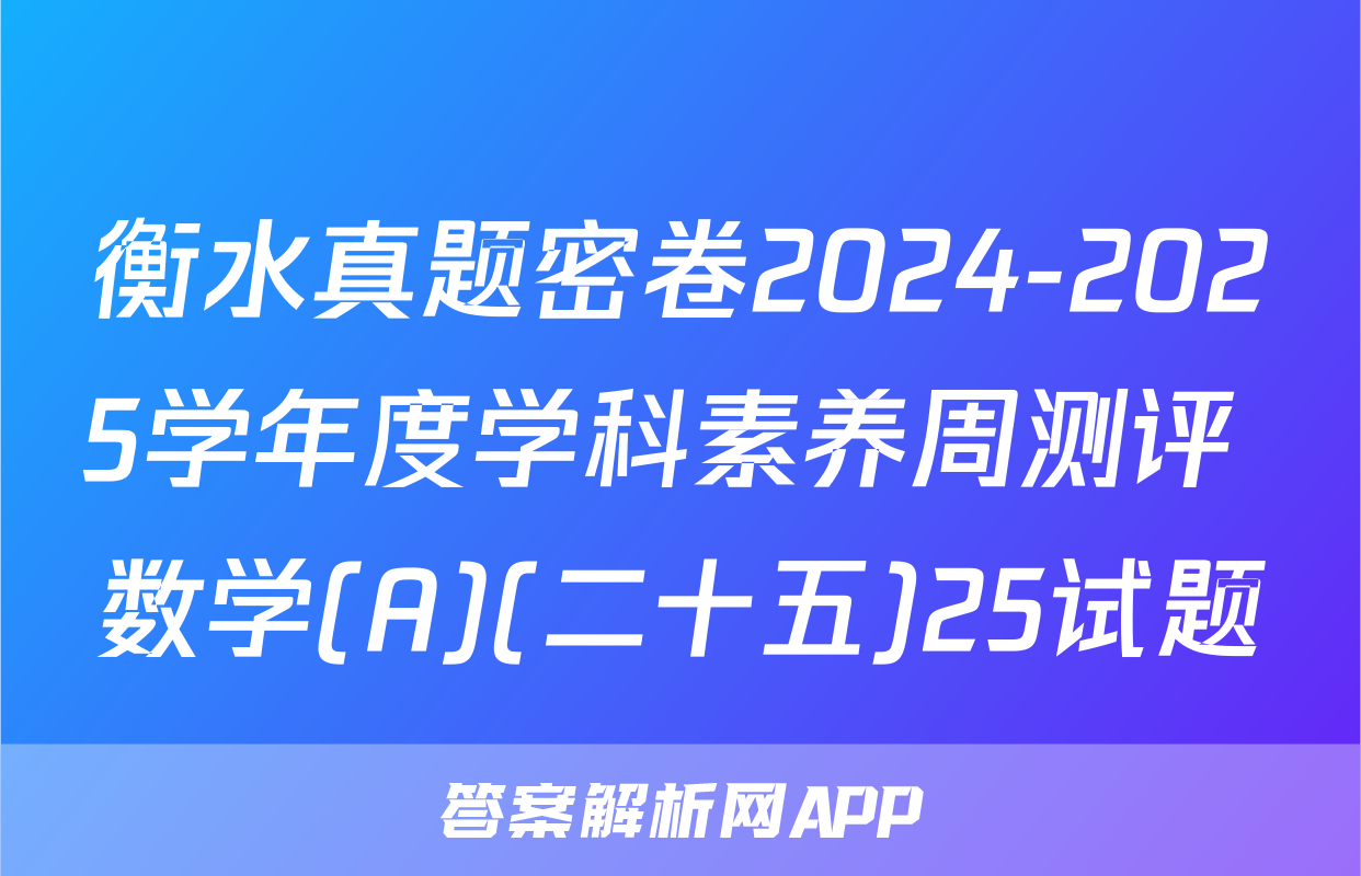 衡水真题密卷2024-2025学年度学科素养周测评 数学(A)(二十五)25试题