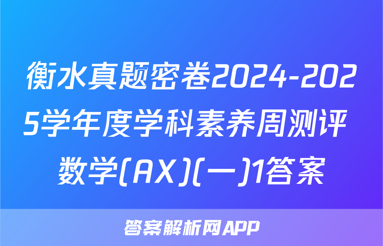 衡水真题密卷2024-2025学年度学科素养周测评 数学(AX)(一)1答案
