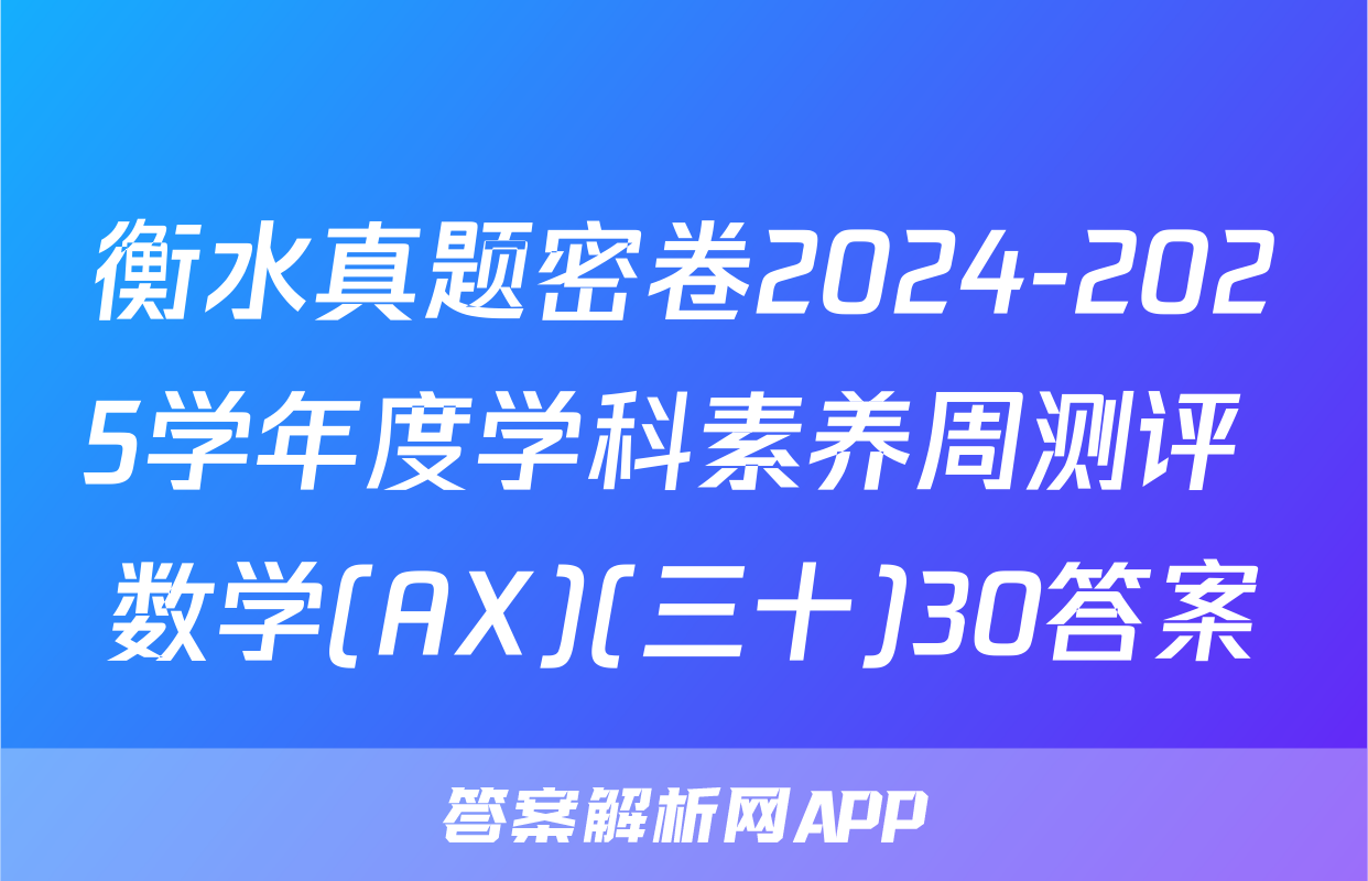 衡水真题密卷2024-2025学年度学科素养周测评 数学(AX)(三十)30答案