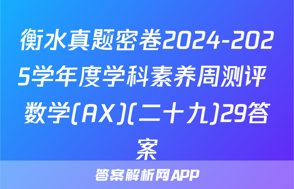 衡水真题密卷2024-2025学年度学科素养周测评 数学(AX)(二十九)29答案