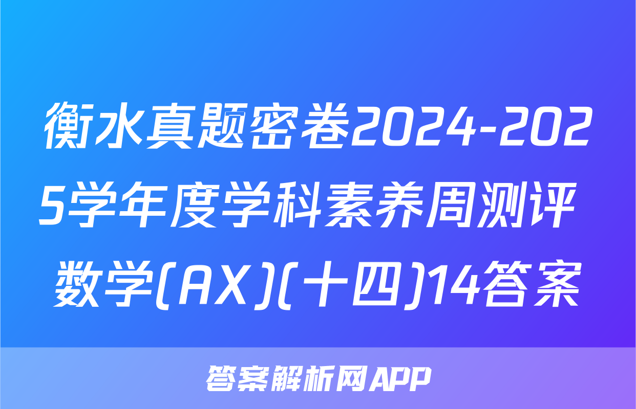 衡水真题密卷2024-2025学年度学科素养周测评 数学(AX)(十四)14答案