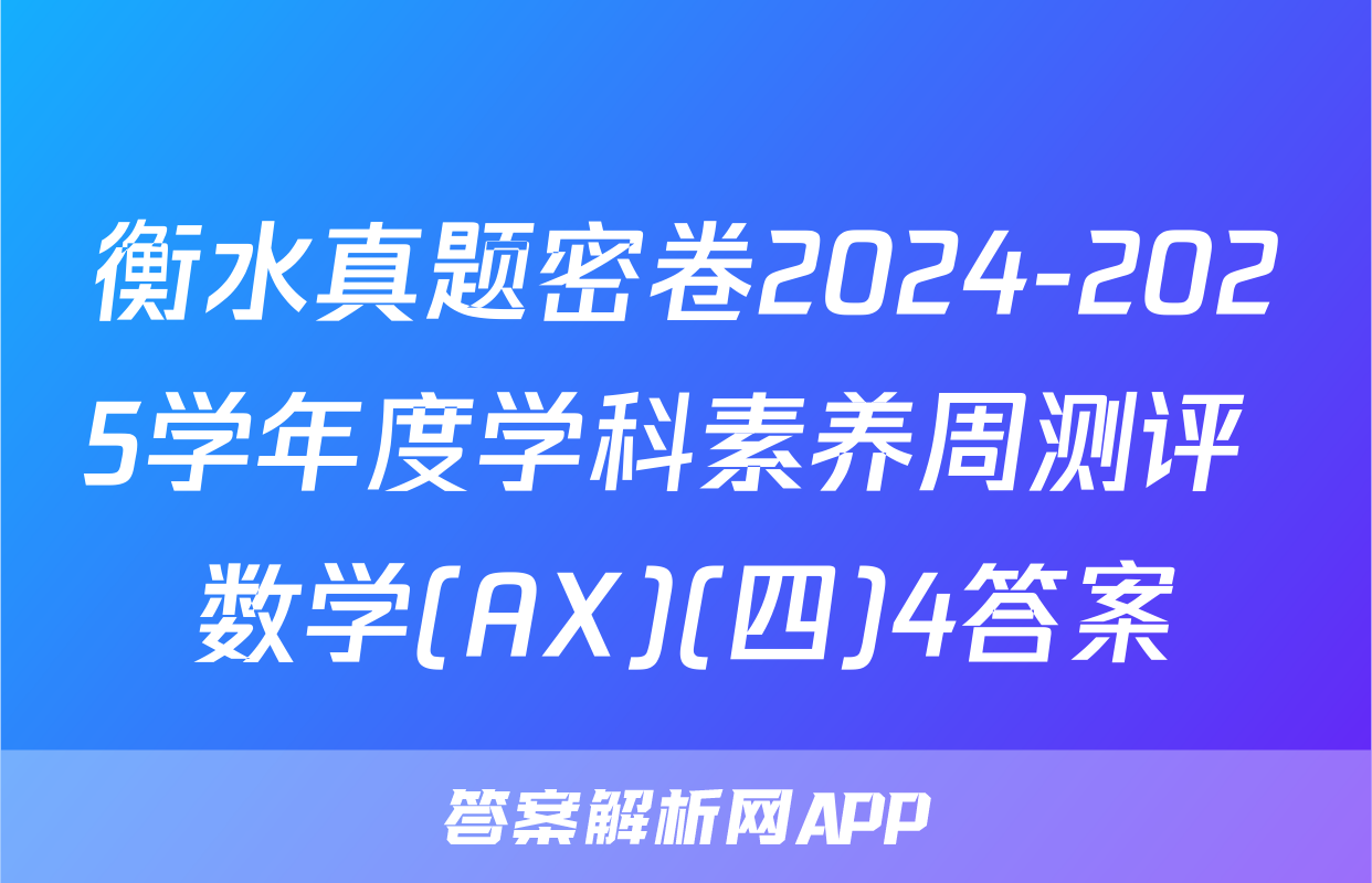 衡水真题密卷2024-2025学年度学科素养周测评 数学(AX)(四)4答案