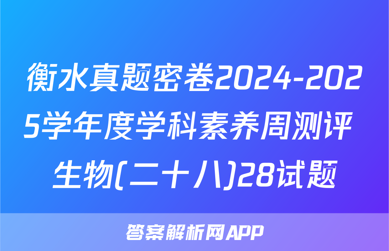 衡水真题密卷2024-2025学年度学科素养周测评 生物(二十八)28试题
