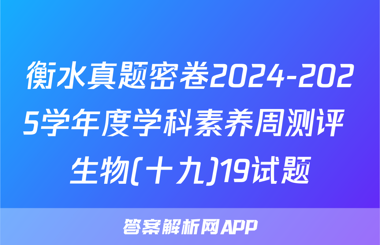 衡水真题密卷2024-2025学年度学科素养周测评 生物(十九)19试题